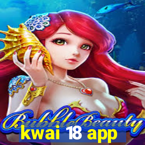 kwai 18 app